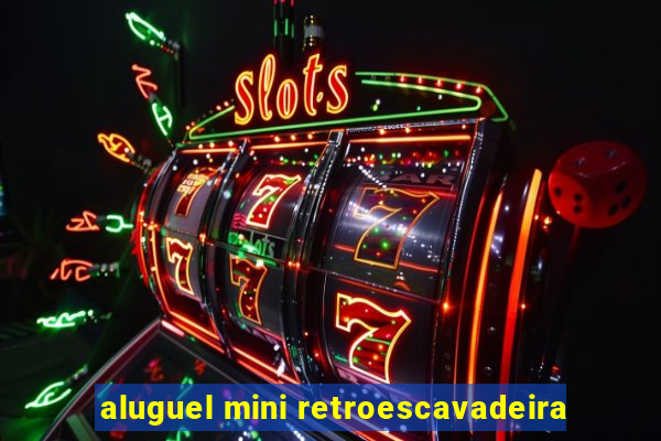 aluguel mini retroescavadeira